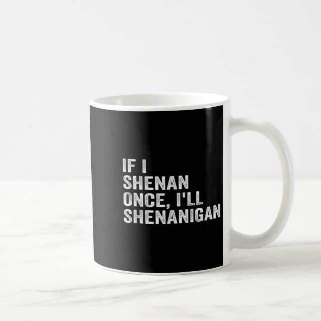 Taza De Café If I Shenan Once I'll Shenanigan Funny Quote  (Derecha)