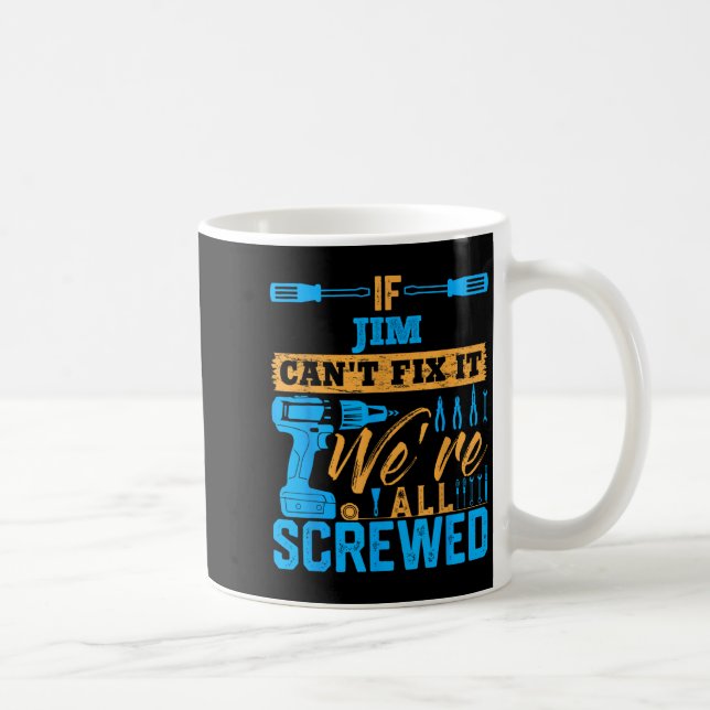 Taza De Café If Jim Can't Fix It We're All Screwed Name Jim  (Derecha)