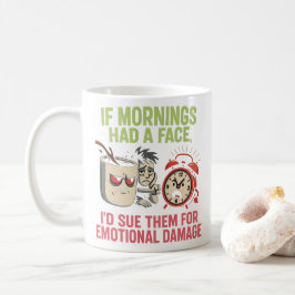 Taza De Café If Mornings Had A Face, I'd Sue Them For Emotional
