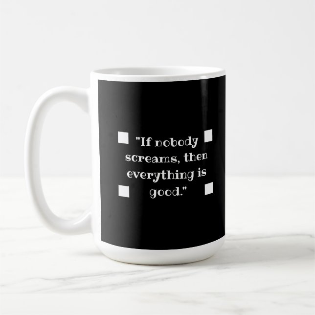 Taza De Café If nobody screams, then everything is good (Izquierda)