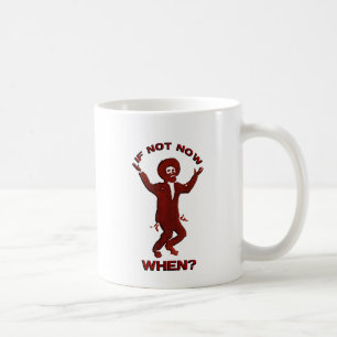 Taza De Café If Not now when