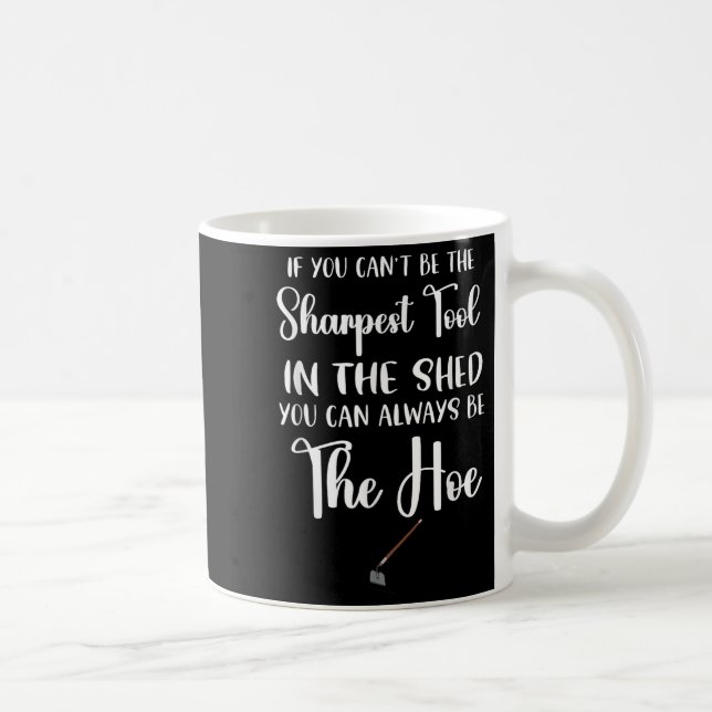 Taza De Café If You Can't Be The Sharpest Tool In The Shed You  (Derecha)