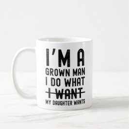 Taza De Café I'm A Grown Man I Do What My Daughter Wants