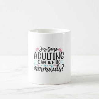 Taza De Café I'm Done Adulting Can We Be Mermaids ?
