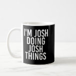Taza De Café I'M JOSH DOING JOSH THINGS Funny Birthday Name Gif<br><div class="desc">I'M JOSH DOING JOSH THINGS Funny Birthday Name Gift Idea</div>