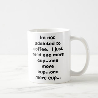 Taza De Café Im no enviciado al café.  Apenas necesito un MOR…