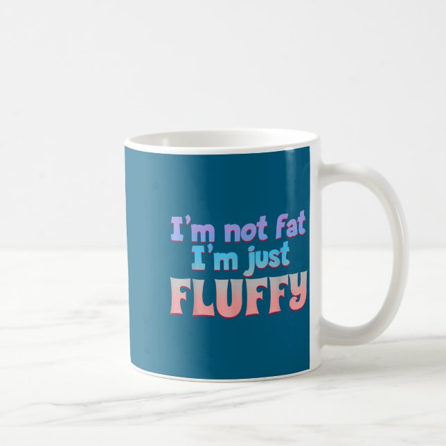 Taza De Café I'm Not Fat I'm Just Fluffy Funny Quote  (Derecha)