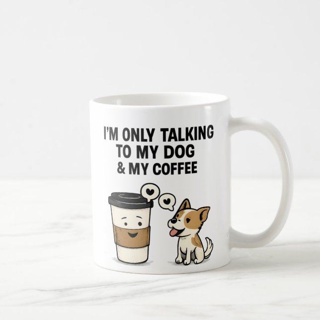 Taza De Café "I'm Only Talking to My Dog & My Coffee" -  (Derecha)