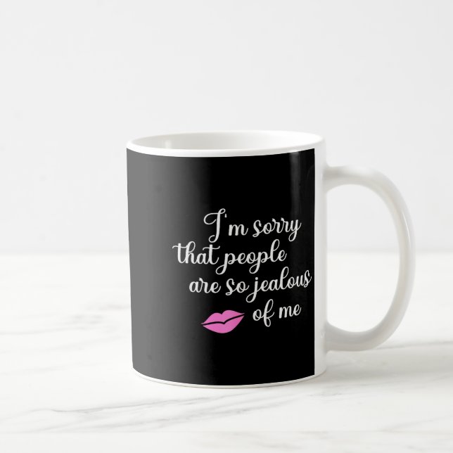 Taza De Café I'm Sorry That People Are So Jealous Of Me Funny  (Derecha)