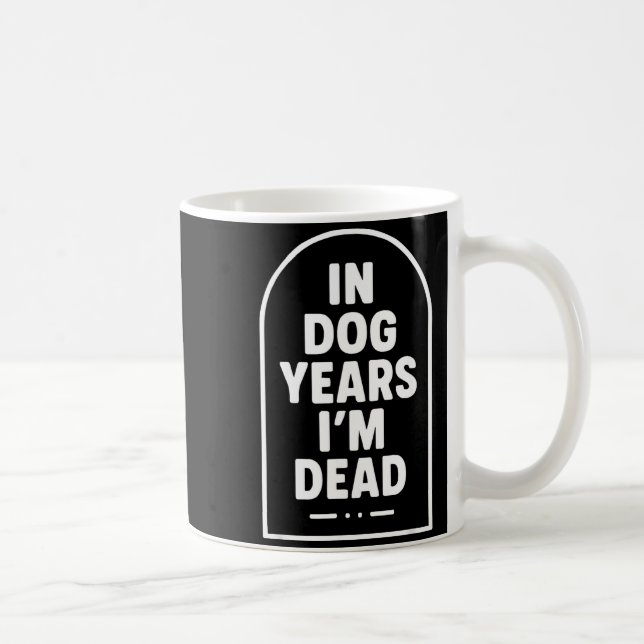 Taza De Café In Dog Years I’m Dead Funny Aging Graphic  (Derecha)