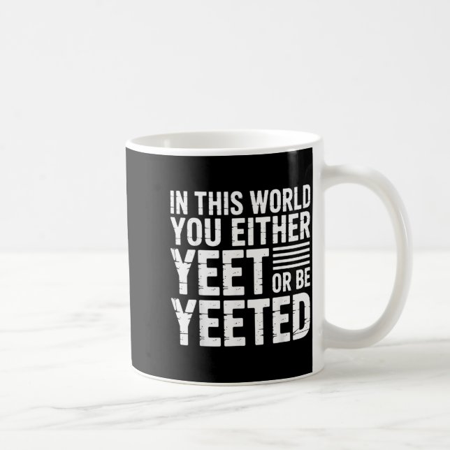Taza De Café In This World You Either Yeet Or Be Yeeted -  (Derecha)
