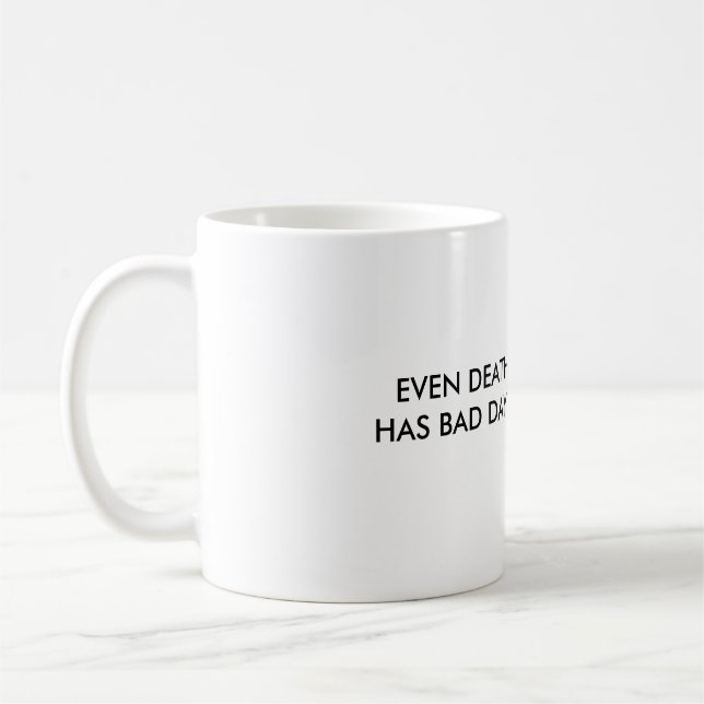 TAZA DE CAFÉ INCLUSO LA MUERTE TIENE MALOS DÍAS (Izquierda)