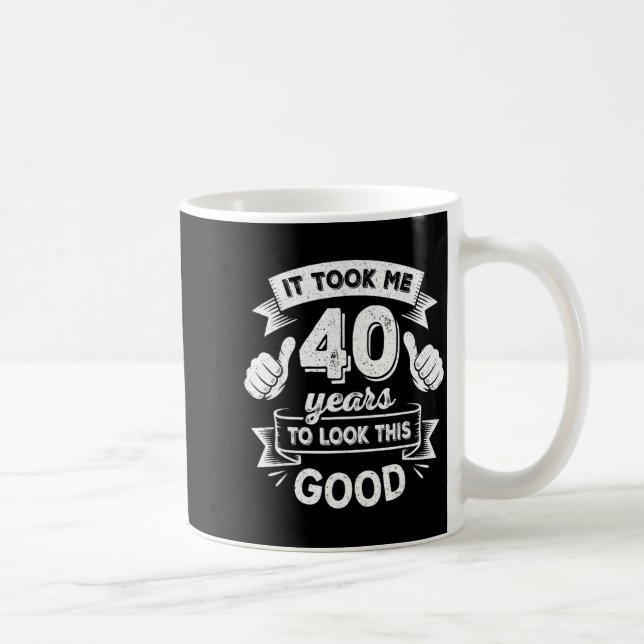 Taza De Café It Took Me 40 Years To Look This Good 40th Birthda (Derecha)