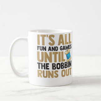 Taza De Café It'S All Fun And Games Until The Bobbin Runs Out Q