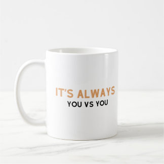 Taza De Café It's always you vs you