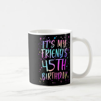 Taza De Café Its My Friends 45th Birthday Colorful Happy 45 Yea