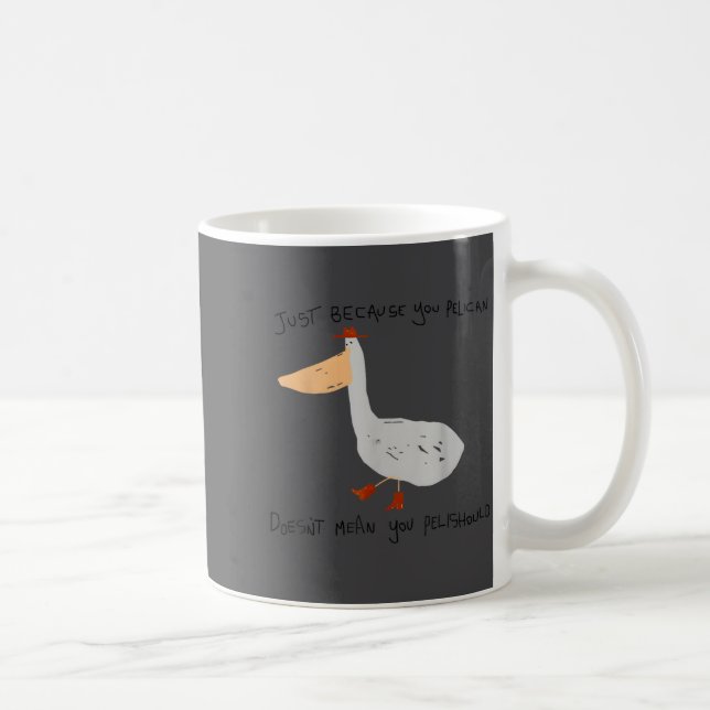 Taza De Café Just Because You Pelican Doesn't Mean You Pelishou (Derecha)