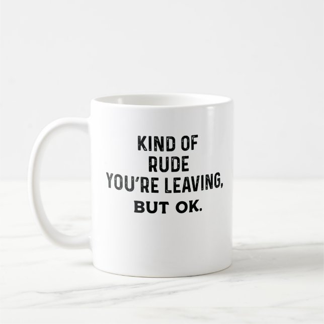 Taza De Café Kind Of Rude You're Leaving, But Ok (Izquierda)