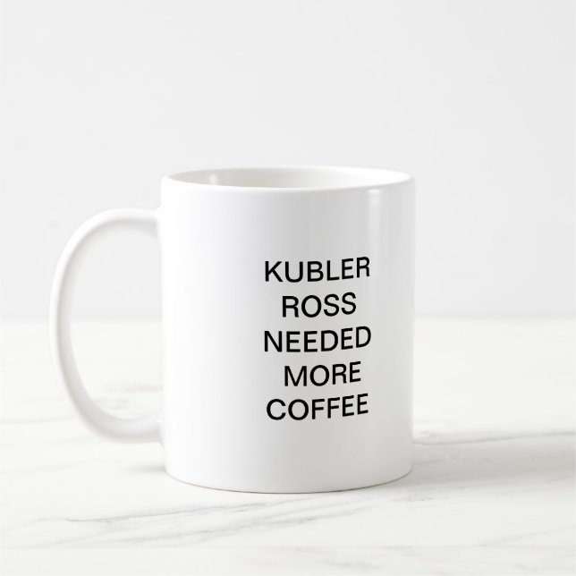 TAZA DE CAFÉ KUBLER ROSS NECESITÓ MÁS CAFÉ (Izquierda)