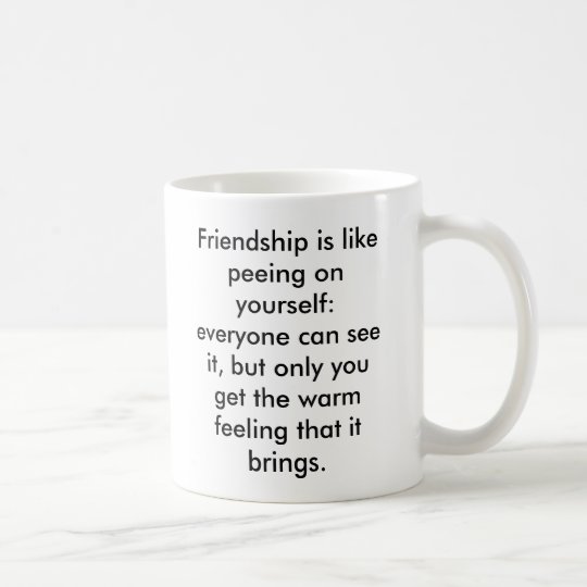 Taza De Café La amistad es como el pis en sí mismo: cada uno…