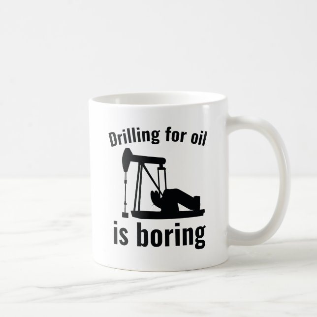 Taza De Café La Perforación Del Petróleo Es Aburrida (Derecha)