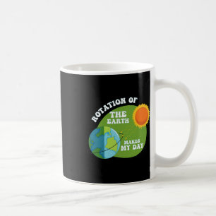Taza De Café La Rotación De La Tierra Hace Que Mi Día Sea Una C
