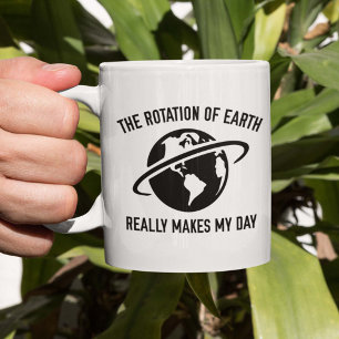 Taza De Café La rotación de la Tierra realmente hace mi día