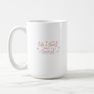 Taza De Café La vida es corta, hazla dulce