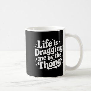 Taza De Café La vida me arrastra por el tanga