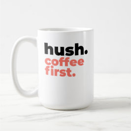Taza De Café Large Mug - Hush. Coffee First.