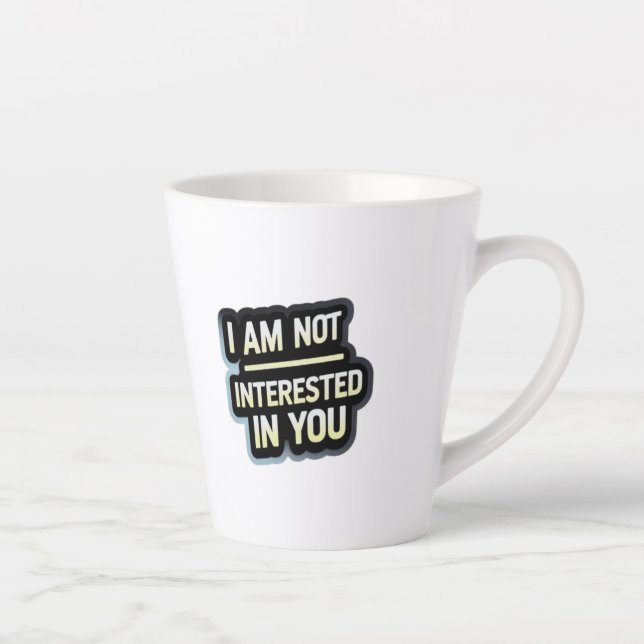 Taza De Café Latte I Am Not Interested In You Text – Bold Attitude  (Derecha)