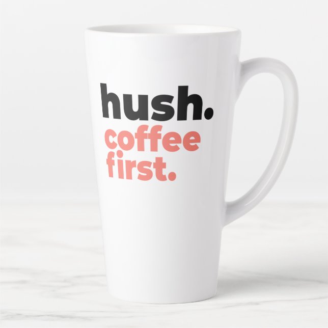 Taza De Café Latte Large Latte Mug - Hush. Coffee First (Derecha)