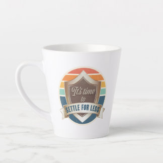 Taza De Café Latte Latte Mug- Es hora de conformarse con menos