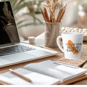 Taza De Café Latte Lo hago ahora porque lo quiero.