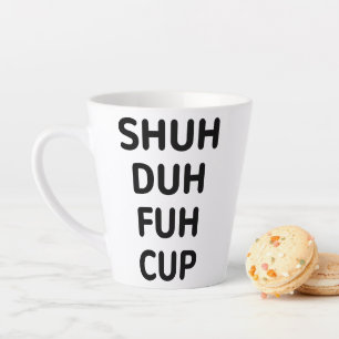 Taza De Café Latte Regalos sarcásticos, Copa Sh Duh Fuh