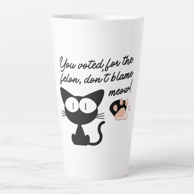 Taza De Café Latte Votaste por el Felon, ¡no culpes a Meow! (Anverso)