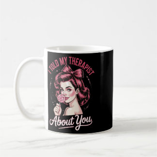 Taza De Café Le Conté a Mi Terapeuta Sobre Ti _2