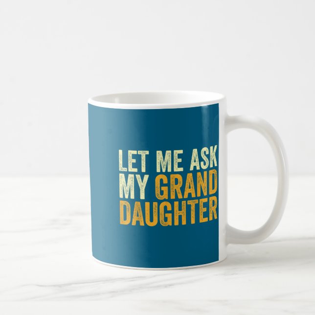 Taza De Café Let Me Ask My Granddaughter Funny Grandpa Sarcasti (Derecha)