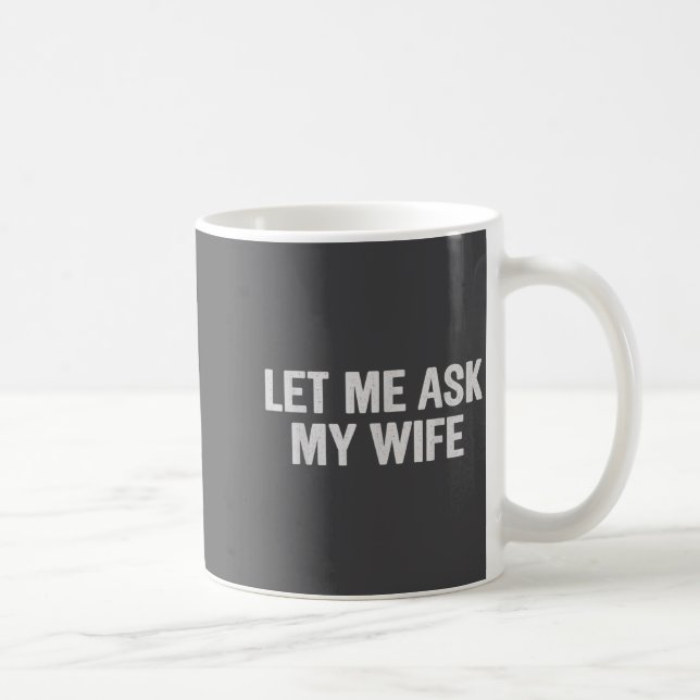 Taza De Café Let Me Ask My Wife Funny Husband Saying For Men  (Derecha)
