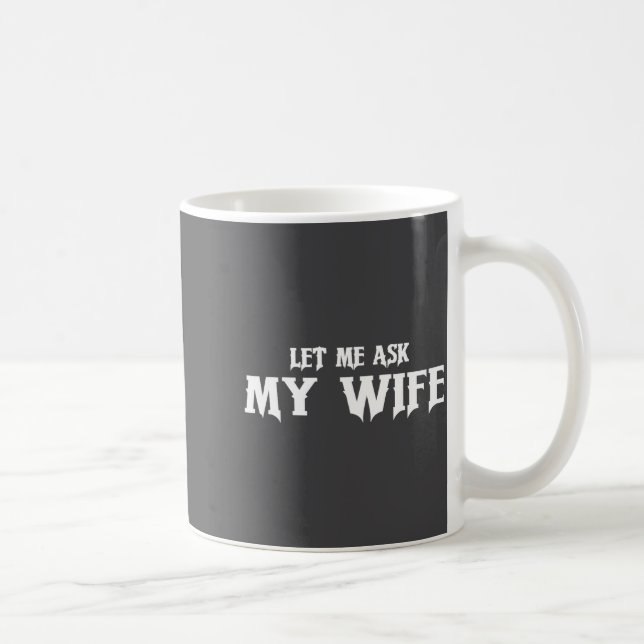 Taza De Café Let Me Ask My Wife She Said No Funny Husband  (Derecha)