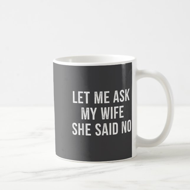 Taza De Café Let Me Ask My Wife She Said No Funny Husband  (Derecha)