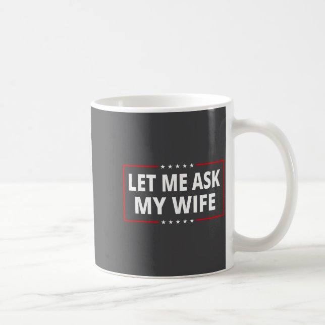 Taza De Café Let Me Ask My Wife - She Said No Funny Saying Vint (Derecha)