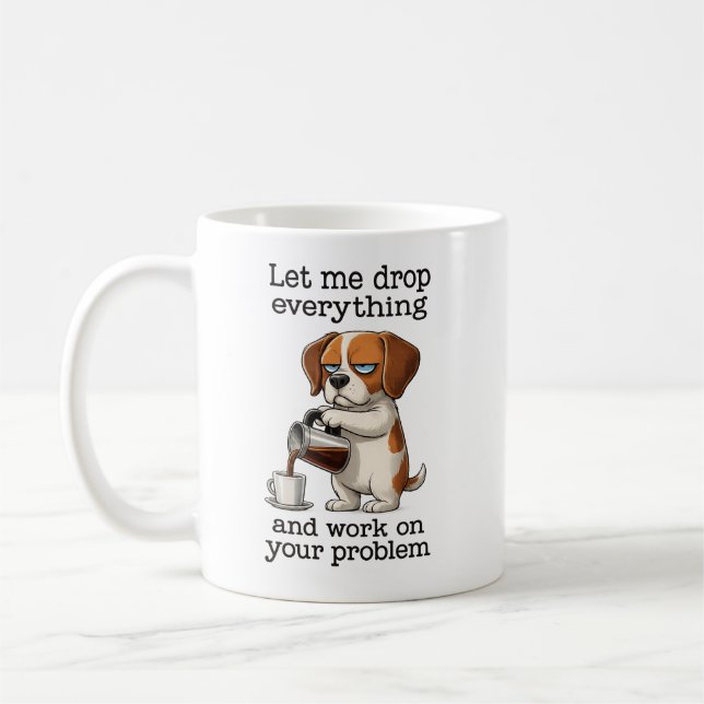 Taza De Café let me drop everything and work on your problem (Izquierda)