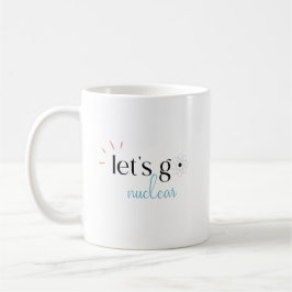Taza De Café Let's Go Nuclear, Nuclear Energy is Safe
