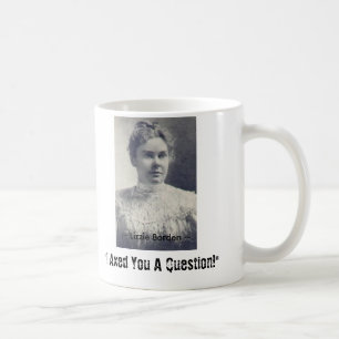 Taza De Café ¡Lizzie Borden, "le disminuí una pregunta! ", ~ 