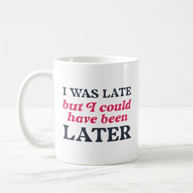 Taza De Café Llegué Tarde Pero Pude Haber Sido Más Tarde (Izquierda)