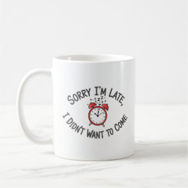 Taza De Café Lo siento, estoy retrasada - Funny Latecomer Desig