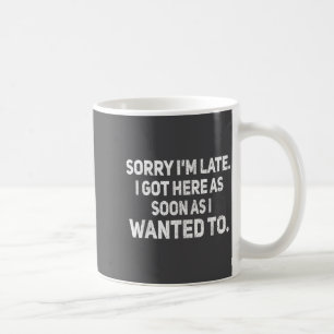 Taza De Café Lo siento llego tarde llegue aqui tan pronto como