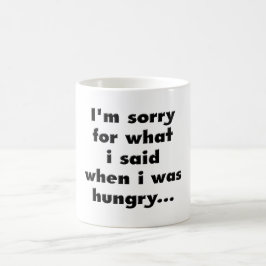 Taza De Café Lo siento para lo que dije cuándo tenía hambre…