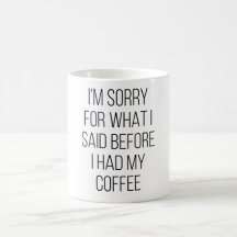 Lo siento por lo que dije antes de tomar mi café